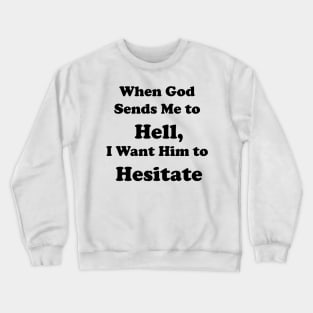 When God Sends Me to Hell, I Want Him to Hesitate Crewneck Sweatshirt